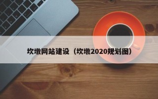 高平坎墩网站建设（坎墩2020规划图）